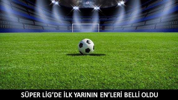 SÜPER LİG’DE İLK YARININ EN’LERİ BELLİ OLDU