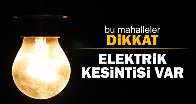 DİKKAT ELEKTRİK KESİNTİSİ