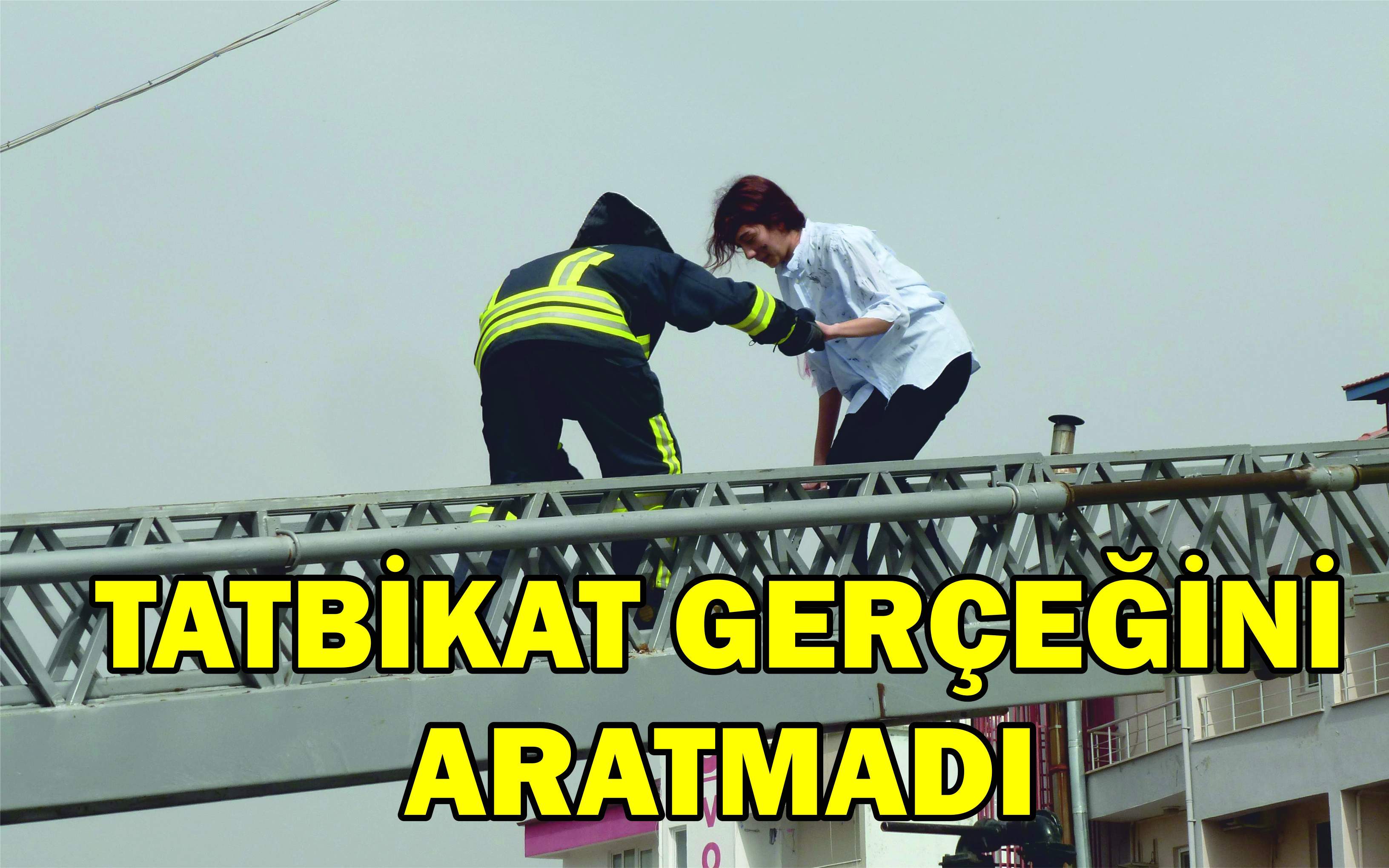 TATBİKAT GERÇEĞİNİ ARATMADI