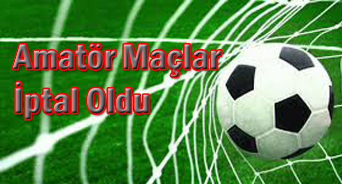 05 ve 06 Ocak 2019 TARİHLERİNDE OYNANACAK BÜTÜN AMATÖR FUTBOL MÜSABAKALARIMIZ İPTAL EDİLDİ