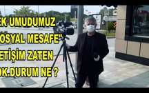 TEK UMUDUMUZ “SOSYAL MESAFE” İLETİŞİM ZATEN YOK.DURUM NE ?