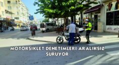 MOTORSİKLET DENETİMLERİ ARALIKSIZ SÜRÜYOR