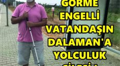 GÖRME ENGELLİ VATANDAŞIN DALAMAN’A YOLCULUK ÇİLESİ !