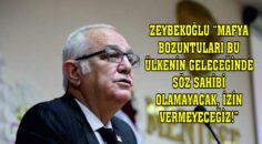 ZEYBEKOĞLU “MAFYA BOZUNTULARI BU ÜLKENİN GELECEĞİNDE SÖZ SAHİBİ OLAMAYACAK, İZİN VERMEYECEĞİZ!”