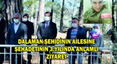 DALAMAN ŞEHİDİNİN AİLESİNE ŞEHADETİNİN 3.YILINDA ANLAMLI ZİYARET