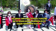 DALAMAN CHP 2 MİLLETVEKİLİ KATILIMI İLE 23 NİSAN ULUSAL EGEMENLİK VE ÇOCUK BAYRAMINI KUTLADI.