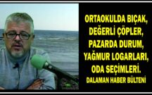 ORTAOKULDA BIÇAK,DEĞERLİ ÇÖPLER,PAZARDA DURUM,YAĞMUR LOGARLARI,ODA SEÇİMLERİ.DALAMAN HABER BÜLTENİ