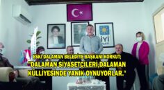 ESKİ DALAMAN BELEDİYE BAŞKANI KORKUT; “DALAMAN SİYASETÇİLERİ,DALAMAN KÜLLİYESİNDE YANIK OYNUYORLAR.”