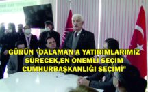 GÜRÜN “DALAMAN A YATIRIMLARIMIZ SÜRECEK,EN ÖNEMLİ SEÇİM CUMHURBAŞKANLIĞI SEÇİMİ”
