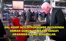 DAL-KOOP AÇILDI.PERŞEMBE PAZARINDA OSMAN GÜRÜN İLE PAZAR ESNAFI ARASINDA İLGİNÇ DİALOGLAR.