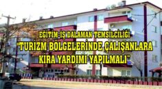 EĞİTİM-İŞ DALAMAN TEMSİLCİLİĞİ “TURİZM BÖLGELERİNDE ÇALIŞANLARA KİRA YARDIMI YAPILMALI”