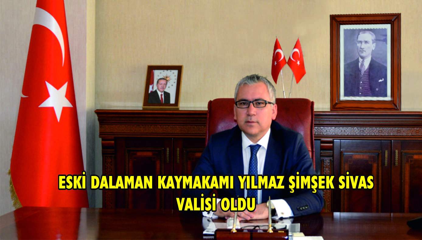ESKİ DALAMAN KAYMAKAMI YILMAZ ŞİMŞEK SİVAS VALİSİ OLDU