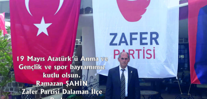 Zafer Partisi Dalaman İlçe Başkanı Ramazan Şahin’in 19 Mayıs Atatürk’ü Anma Gençlik ve spor bayramı mesajı