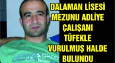 DALAMAN LİSESİ MEZUNU ADLİYE ÇALIŞANI TÜFEKLE VURULMUŞ HALDE BULUNDU