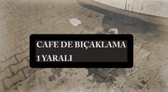 CAFE DE BIÇAKLAMA 1 YARALI