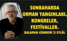 SONBAHARDA ORMAN YANGINLARI, KONGRELER, FESTİVALLER.DALAMAN GÜNDEMİ 21 EYLÜL