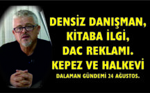 DENSİZ DANIŞMAN,KİTABA İLGİ, DAC REKLAMI.KEPEZ VE HALKEVİ DALAMAN GÜNDEMİ 24 AĞUSTOS.