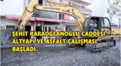 ŞEHİT KARAOĞLANOĞLU CADDESİ ALTYAPI VE ASFALT ÇALIŞMASI BAŞLADI.