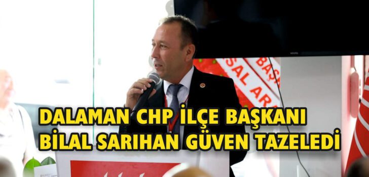 DALAMAN CHP İLÇE BAŞKANI BİLAL SARIHAN GÜVEN TAZELEDİ