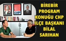 BİREBİR PROGRAM KONUĞU CHP İLÇE BAŞKANI BİLAL SARIHAN