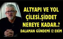 ALTYAPI VE YOL ÇİLESİ.ŞİDDET NEREYE KADAR.?DALAMAN GÜNDEMİ 12 EKİM