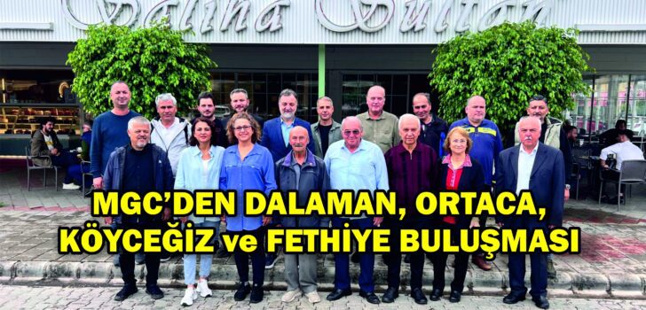 MGC’DEN DALAMAN, ORTACA, KÖYCEĞİZ ve FETHİYE BULUŞMASI MGC’DEN DALAMAN, ORTACA, KÖYCEĞİZ ve FETHİYE BULUŞMASI