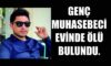 GENÇ MUHASEBECİ EVİNDE ÖLÜ BULUNDU.