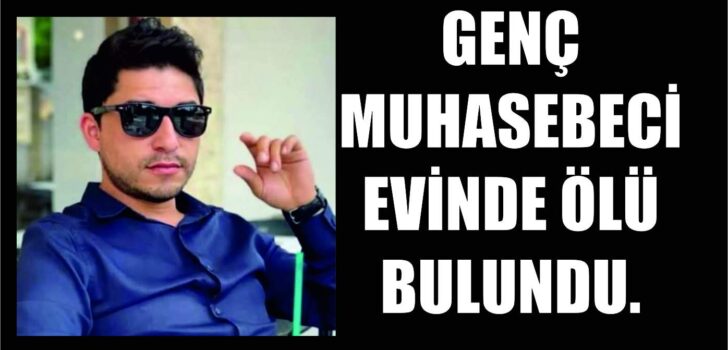 GENÇ MUHASEBECİ EVİNDE ÖLÜ BULUNDU.