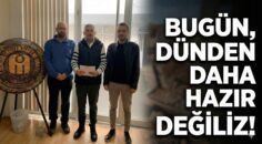 “Bugün, Dünden Daha Hazır Değiliz!”