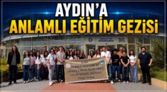 AYDIN’A ANLAMLI EĞİTİM GEZİSİ