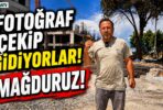 FOTOĞRAF ÇEKİP GİDİYORLAR.MAĞDURUZ