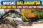 MUSKİ DALAMAN’DA 48 BİN METRE İÇME SUYU HATTINI YENİLEDİ