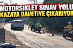 MOTORSİKLET SINAV YOLU KAZAYA DAVETİYE ÇIKARIYOR