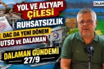 YOL VE ALTYAPI ÇİLESİ. RUHSATSIZLIK. DAC DA YENİ DÖNEM. MUTSO VE DALAMAN. DALAMAN GÜNDEMİ 27/9