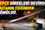 KEPÇE DİREKLERİ DEVİRDİ, FACİANIN EŞİĞİNDEN DÖNÜLDÜ.