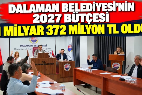 DALAMAN BELEDİYESİ’NİN 2027 BÜTÇESİ 1 MİLYAR 372 MİLYON TL OLDU