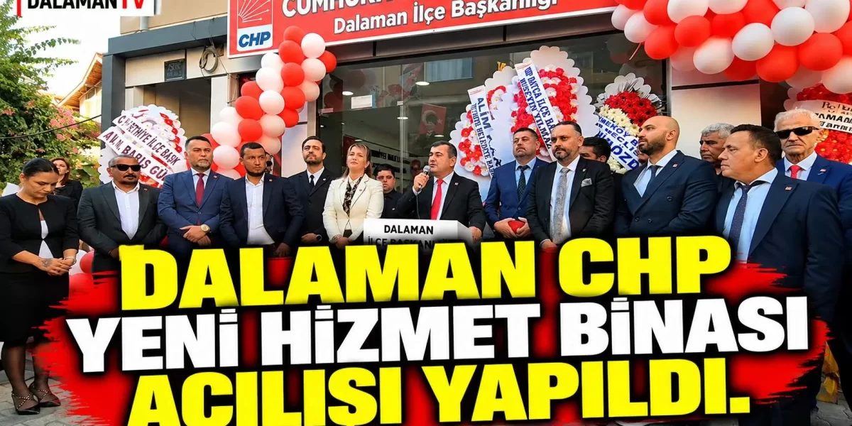 DALAMAN CHP YENİ HİZMET BİNASI AÇILIŞI YAPILDI.