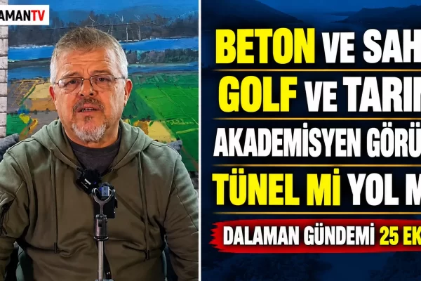 BETON VE SAHİL. GOLF VE TARIM. AKADEMİSYEN GÖRÜŞÜ.TÜNEL Mİ YOL MU. DALAMAN GÜNDEMİ 25 EKİM