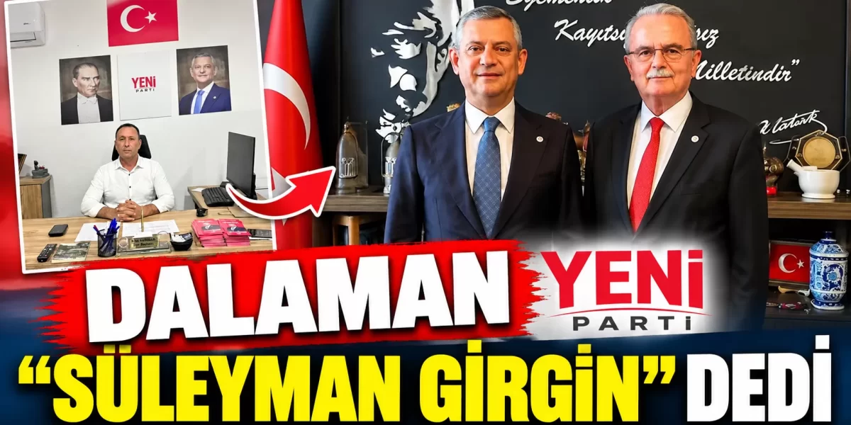 DALAMAN YENİ PARTİ “SÜLEYMAN GİRGİN ” DEDİ.