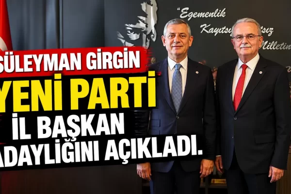 SÜLEYMAN GİRGİN YENİ PARTİ İL BAŞKAN ADAYLIĞINI AÇIKLADI.