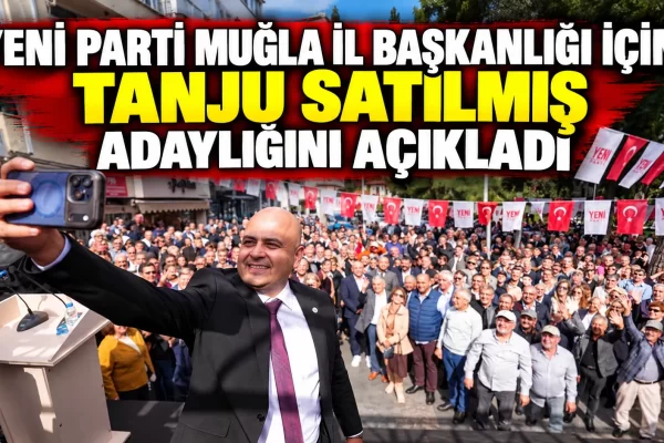 YENİ PARTİ MUĞLA İL BAŞKANLIĞI İÇİN TANJU SATILMIŞ ADAYLIĞINI AÇIKLADI